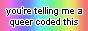 a button with a rainbow gradient that says: 'you're telling me a queer coded this'